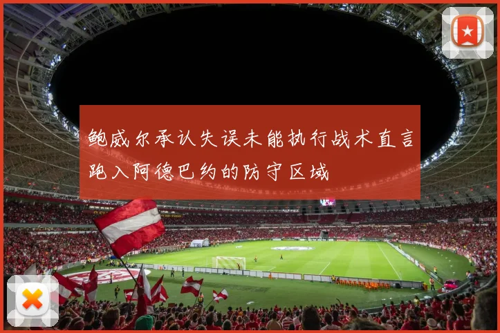 鲍威尔承认失误未能执行战术直言跑入阿德巴约的防守区域
