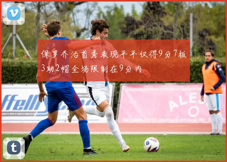 保罗乔治首秀表现平平仅得9分7板3助2帽全场限制在9分内