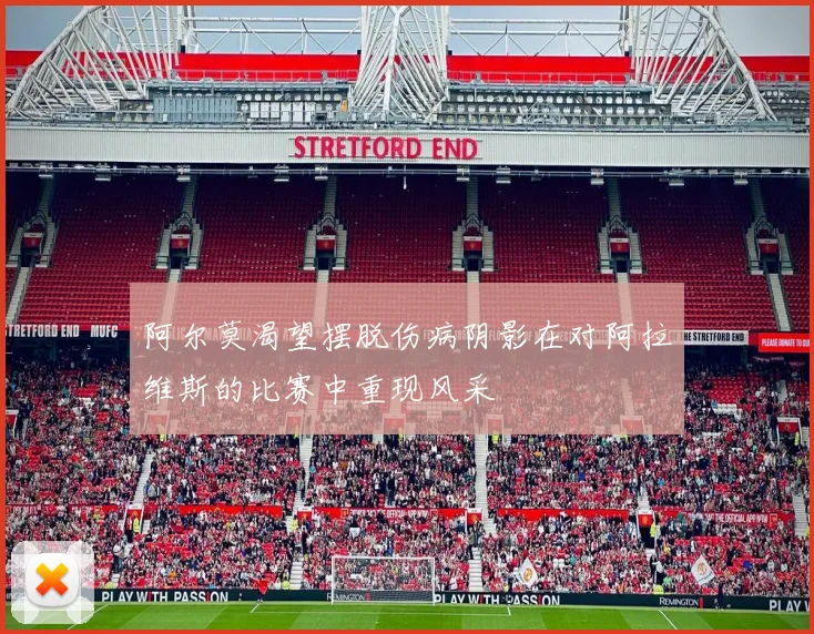 阿尔莫渴望摆脱伤病阴影在对阿拉维斯的比赛中重现风采